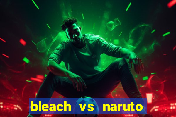 bleach vs naruto 2.6 jogos de luta